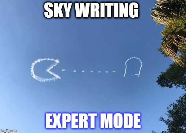 sky writing  | SKY WRITING; EXPERT MODE | image tagged in sky writing | made w/ Imgflip meme maker