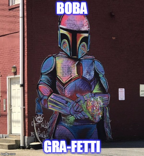 BOBA; GRA-FETTI | image tagged in bobba gra-fetti | made w/ Imgflip meme maker