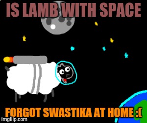 IS LAMB WITH SPACE FORGOT SWASTIKA AT HOME :( | made w/ Imgflip meme maker