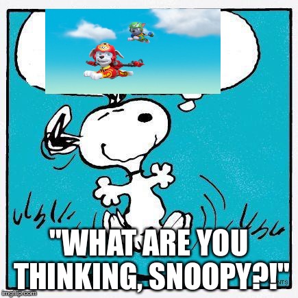 snoopy | "WHAT ARE YOU THINKING, SNOOPY?!" | image tagged in snoopy,paw patrol | made w/ Imgflip meme maker