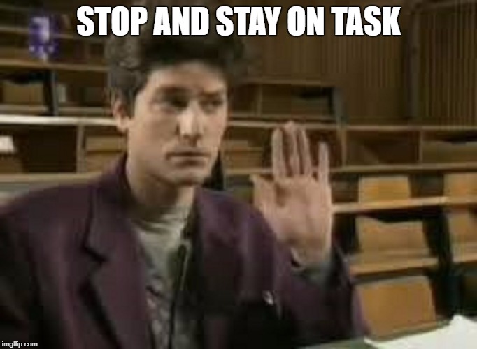 Student | STOP AND STAY ON TASK | image tagged in student | made w/ Imgflip meme maker