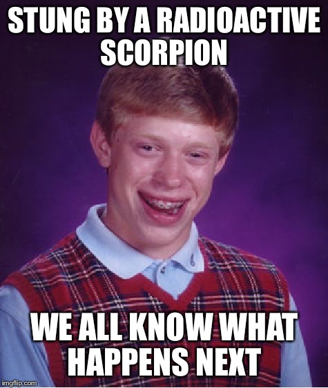 Bad Luck Brian Meme | STUNG BY A RADIOACTIVE SCORPION; WE ALL KNOW WHAT HAPPENS NEXT | image tagged in memes,bad luck brian,scorpion,radioactive,desert | made w/ Imgflip meme maker