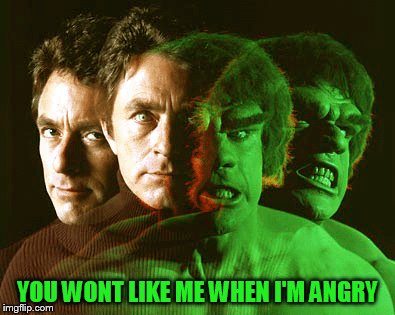 YOU WONT LIKE ME WHEN I'M ANGRY | made w/ Imgflip meme maker