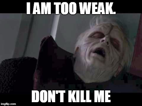 Soweak  | I AM TOO WEAK. DON'T KILL ME | image tagged in soweak | made w/ Imgflip meme maker