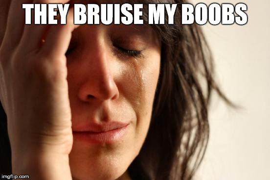 First World Problems Meme | THEY BRUISE MY BOOBS | image tagged in memes,first world problems | made w/ Imgflip meme maker
