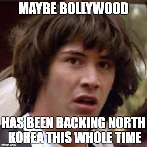 Conspiracy Keanu Meme | MAYBE BOLLYWOOD HAS BEEN BACKING NORTH KOREA THIS WHOLE TIME | image tagged in memes,conspiracy keanu | made w/ Imgflip meme maker