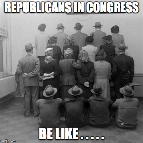 GOP Denial  | REPUBLICANS IN CONGRESS; BE LIKE . . . . . | image tagged in trump,gop | made w/ Imgflip meme maker