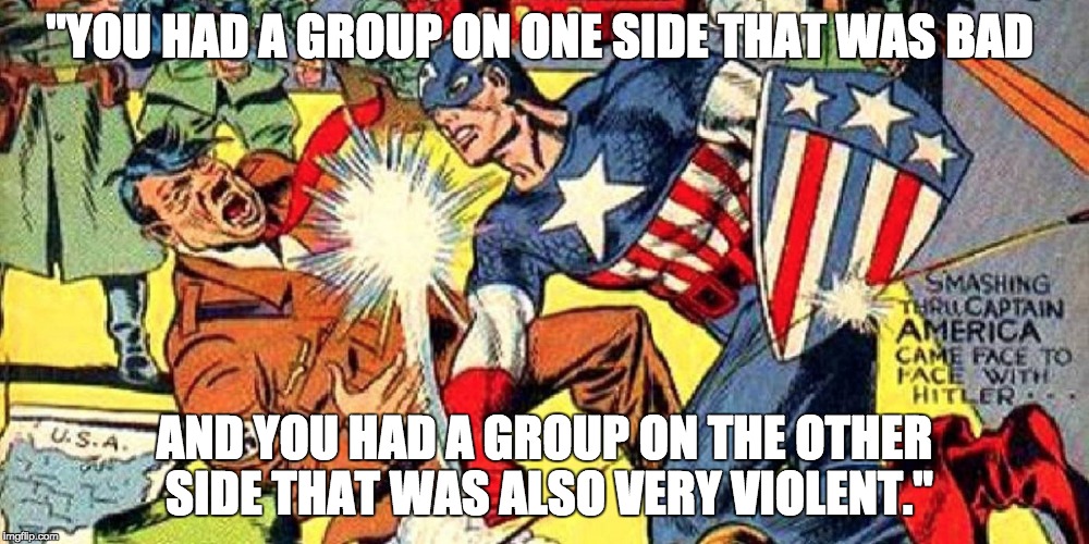 Captain America Punches Hitler, to Trump's Dismay | "YOU HAD A GROUP ON ONE SIDE THAT WAS BAD; AND YOU HAD A GROUP ON THE OTHER SIDE THAT WAS ALSO VERY VIOLENT." | image tagged in trump,nazi,charlottesville | made w/ Imgflip meme maker