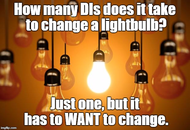 lightbulbs | How many DIs does it take to change a lightbulb? Just one, but it has to WANT to change. | image tagged in lightbulbs | made w/ Imgflip meme maker