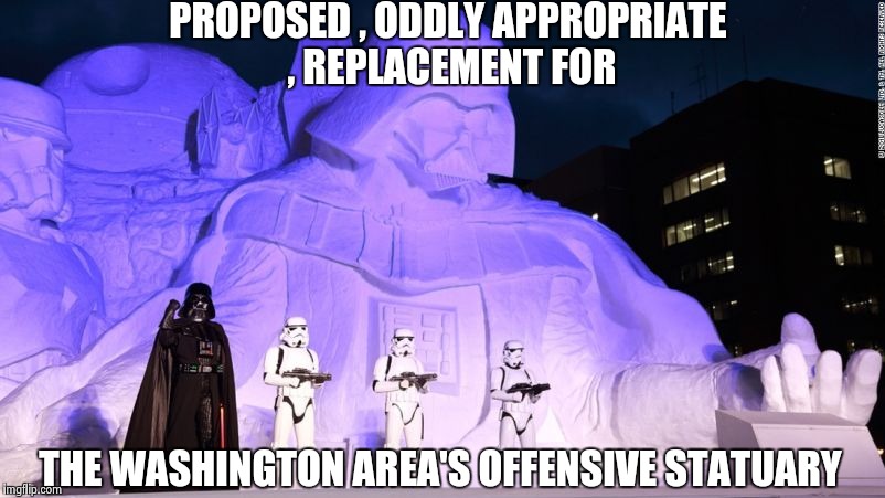 Star Wars XIV : Offending the Jedi | PROPOSED , ODDLY APPROPRIATE , REPLACEMENT FOR; THE WASHINGTON AREA'S OFFENSIVE STATUARY | image tagged in star wars,stormtrooper,darth vader,politically correct | made w/ Imgflip meme maker
