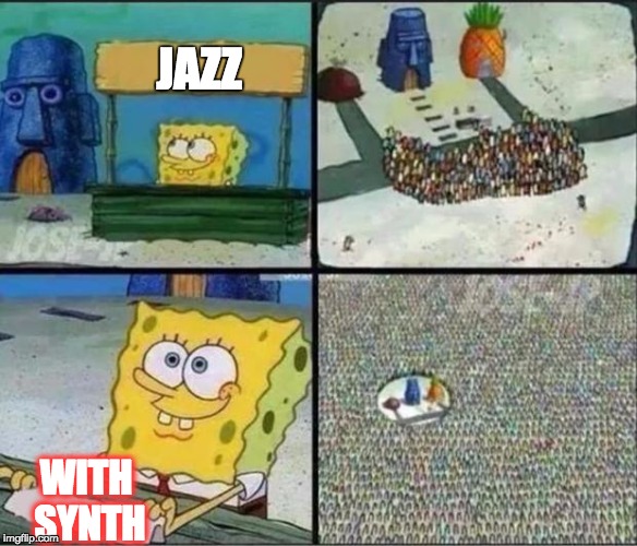 Spongebob Hype Stand | JAZZ; WITH SYNTH | image tagged in spongebob hype stand | made w/ Imgflip meme maker