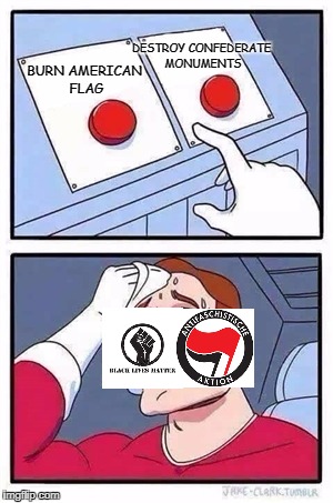 Two Buttons Meme | DESTROY CONFEDERATE MONUMENTS; BURN AMERICAN FLAG | image tagged in two buttons | made w/ Imgflip meme maker