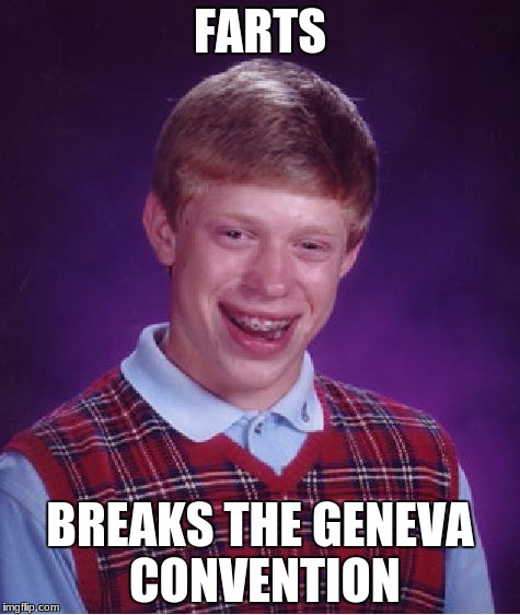 Bad Luck Brian Meme | FARTS; BREAKS THE GENEVA CONVENTION | image tagged in memes,bad luck brian | made w/ Imgflip meme maker