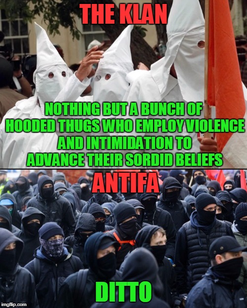 Meet The Hate On Both Sides: Resist Them All | THE KLAN; NOTHING BUT A BUNCH OF HOODED THUGS WHO EMPLOY VIOLENCE AND INTIMIDATION TO ADVANCE THEIR SORDID BELIEFS; ANTIFA; DITTO | image tagged in memes,kkk,antifa | made w/ Imgflip meme maker