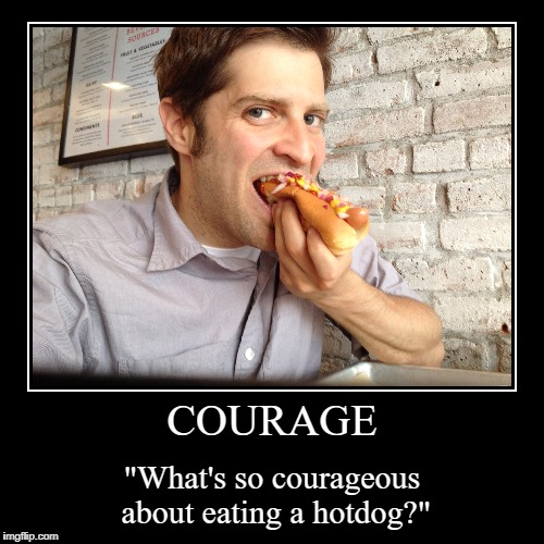 Something based on something I saw on Rick and Morty | image tagged in funny,demotivationals,rick and morty,hotdog,courage | made w/ Imgflip demotivational maker