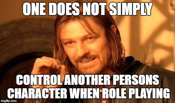 One Does Not Simply Meme | ONE DOES NOT SIMPLY; CONTROL ANOTHER PERSONS CHARACTER WHEN ROLE PLAYING | image tagged in memes,one does not simply | made w/ Imgflip meme maker
