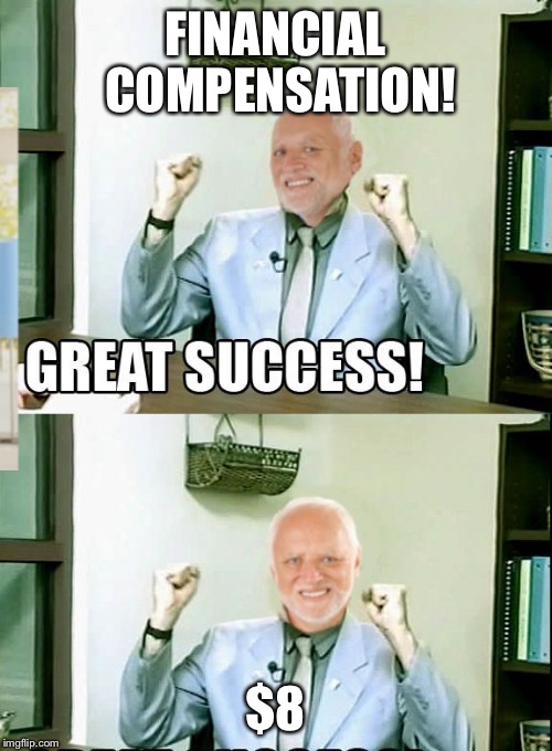 Great Success Harold | FINANCIAL COMPENSATION! $8 | image tagged in great success harold | made w/ Imgflip meme maker