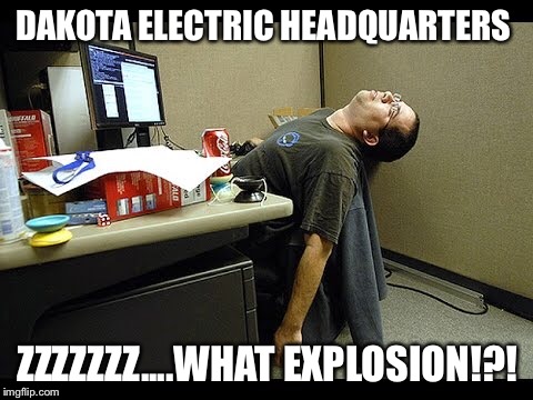 Just another day at Dakota Electric  | DAKOTA ELECTRIC HEADQUARTERS; ZZZZZZZ....WHAT EXPLOSION!?! | image tagged in dakota electric,explosion,asleep,sleeping on the job | made w/ Imgflip meme maker