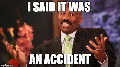 Steve Harvey | I SAID IT WAS; AN ACCIDENT | image tagged in memes,steve harvey | made w/ Imgflip meme maker