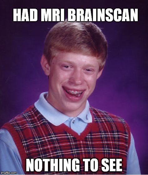 Bad Luck Brian | HAD MRI BRAINSCAN; NOTHING TO SEE | image tagged in memes,bad luck brian | made w/ Imgflip meme maker