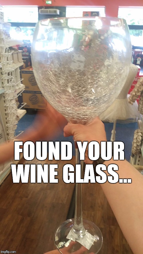 Found your Moms wine glass | FOUND YOUR WINE GLASS... | image tagged in funny memes,wine glass,moms,drinks | made w/ Imgflip meme maker