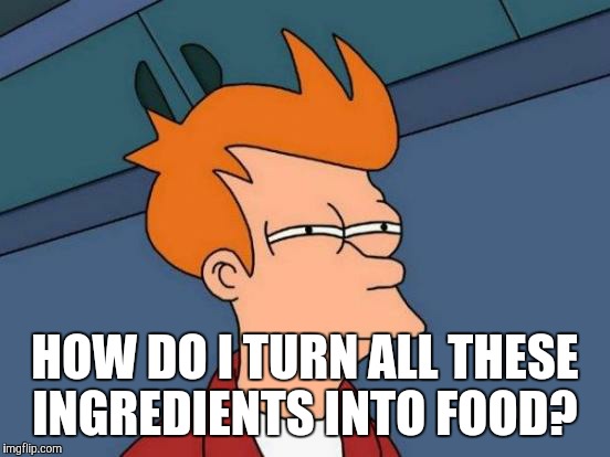 Futurama Fry | HOW DO I TURN ALL THESE INGREDIENTS INTO FOOD? | image tagged in memes,futurama fry | made w/ Imgflip meme maker