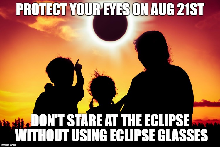 solar eclipse | PROTECT YOUR EYES ON AUG 21ST; DON'T STARE AT THE ECLIPSE WITHOUT USING ECLIPSE GLASSES | image tagged in solar eclipse | made w/ Imgflip meme maker