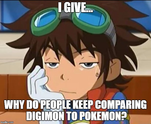 #NonComparable. | I GIVE... WHY DO PEOPLE KEEP COMPARING DIGIMON TO POKEMON? | image tagged in digimon really | made w/ Imgflip meme maker