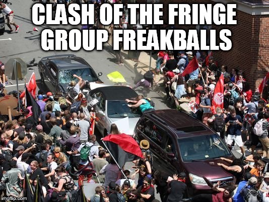 Both sides were nutjobs | CLASH OF THE FRINGE GROUP FREAKBALLS | image tagged in charlottesville war | made w/ Imgflip meme maker