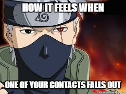 Kakashi/Contacts |  HOW IT FEELS WHEN; ONE OF YOUR CONTACTS FALLS OUT | image tagged in contacts,not2020,naruto,kakashi,kakashisensei | made w/ Imgflip meme maker