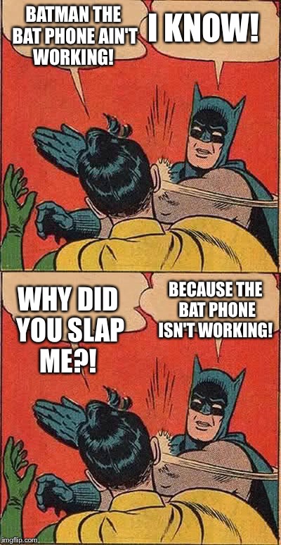 Batman & Robin and the bat phone  | BATMAN THE BAT PHONE AIN'T WORKING! I KNOW! BECAUSE THE BAT PHONE ISN'T WORKING! WHY DID YOU SLAP ME?! | image tagged in funny batman | made w/ Imgflip meme maker
