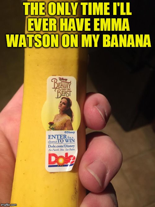 THE ONLY TIME I'LL EVER HAVE EMMA WATSON ON MY BANANA | made w/ Imgflip meme maker