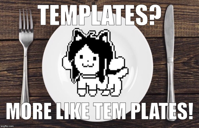 Tem Plates | TEMPLATES? MORE LIKE TEM PLATES! | image tagged in undertale,temmie | made w/ Imgflip meme maker