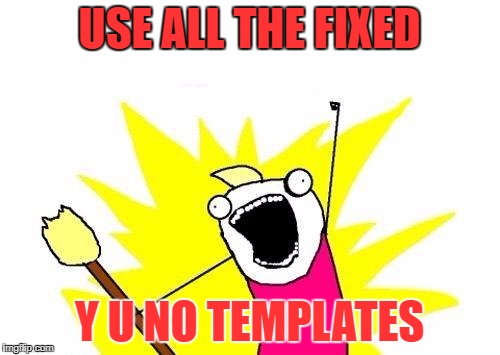 X All The Y Meme | USE ALL THE FIXED Y U NO TEMPLATES | image tagged in memes,x all the y | made w/ Imgflip meme maker