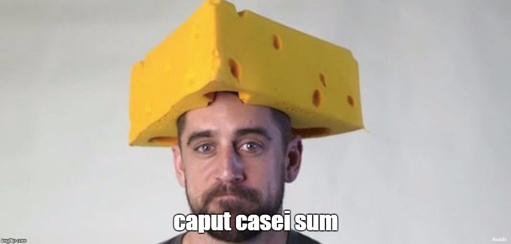 caput casei sum | image tagged in cheesehead | made w/ Imgflip meme maker
