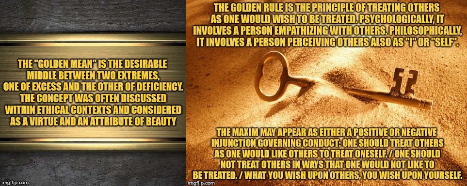 The Golden Mean and the The Golden Rule. | image tagged in the golden mean,the golden rule | made w/ Imgflip meme maker
