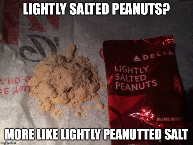 Lightly salted peanuts | LIGHTLY SALTED PEANUTS? MORE LIKE LIGHTLY PEANUTTED SALT | image tagged in hahaha,funny,memes,meme,peanuts,salt | made w/ Imgflip meme maker