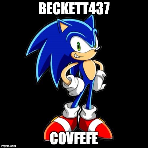 You're Too Slow Sonic | BECKETT437; COVFEFE | image tagged in memes,youre too slow sonic | made w/ Imgflip meme maker