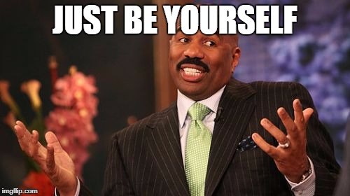 JUST BE YOURSELF | image tagged in memes,steve harvey | made w/ Imgflip meme maker