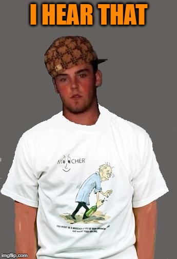 warmer season Scumbag Steve | I HEAR THAT | image tagged in warmer season scumbag steve | made w/ Imgflip meme maker