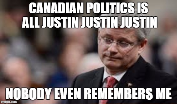 CANADIAN POLITICS IS ALL JUSTIN JUSTIN JUSTIN NOBODY EVEN REMEMBERS ME | made w/ Imgflip meme maker
