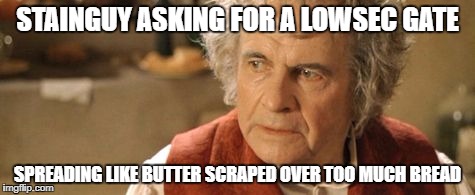 STAINGUY ASKING FOR A LOWSEC GATE; SPREADING LIKE BUTTER SCRAPED OVER TOO MUCH BREAD | image tagged in bilbo butter | made w/ Imgflip meme maker