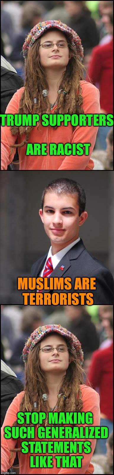 Double standards????? | TRUMP SUPPORTERS ARE RACIST; MUSLIMS ARE TERRORISTS; STOP MAKING SUCH GENERALIZED STATEMENTS LIKE THAT | image tagged in liberals | made w/ Imgflip meme maker