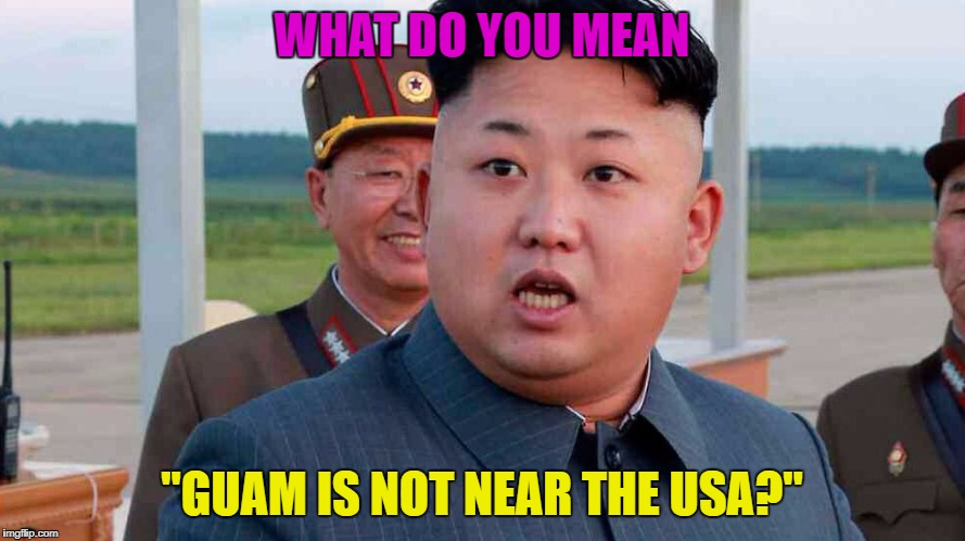 WHAT DO YOU MEAN "GUAM IS NOT NEAR THE USA?" | made w/ Imgflip meme maker