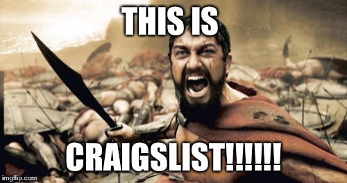 Sparta Leonidas | THIS IS; CRAIGSLIST!!!!!! | image tagged in memes,sparta leonidas | made w/ Imgflip meme maker