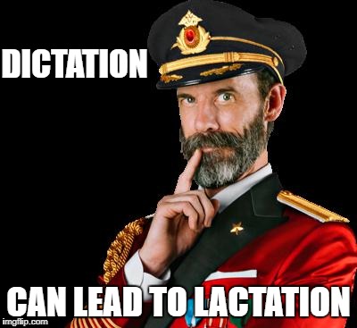 DICTATION; CAN LEAD TO LACTATION | image tagged in captain obvious | made w/ Imgflip meme maker