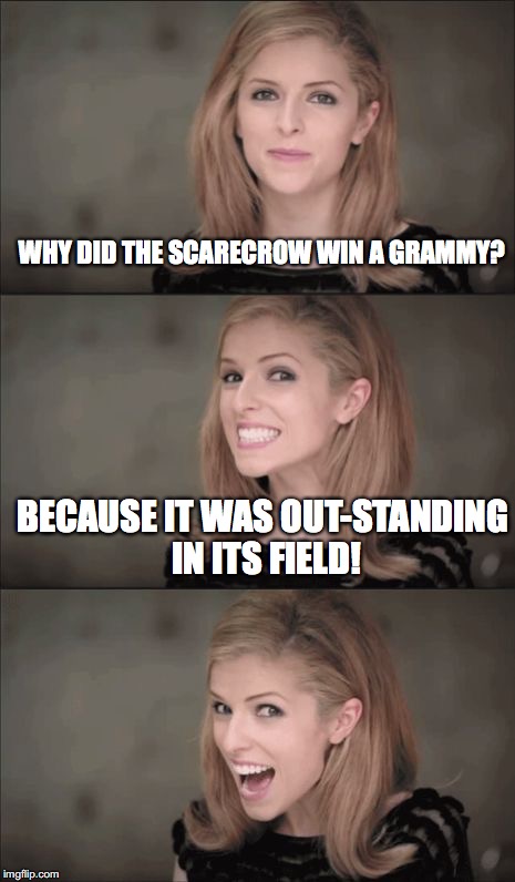 Bad Pun Anna Kendrick Meme | WHY DID THE SCARECROW WIN A GRAMMY? BECAUSE IT WAS OUT-STANDING IN ITS FIELD! | image tagged in memes,bad pun anna kendrick | made w/ Imgflip meme maker