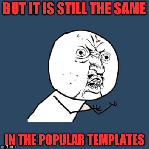 Y U No Meme | BUT IT IS STILL THE SAME IN THE POPULAR TEMPLATES | image tagged in memes,y u no | made w/ Imgflip meme maker
