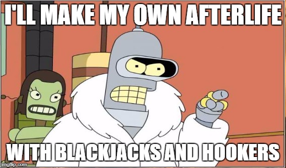 I'LL MAKE MY OWN AFTERLIFE WITH BLACKJACKS AND HOOKERS | made w/ Imgflip meme maker