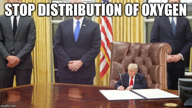 Little Trump | STOP DISTRIBUTION OF OXYGEN | image tagged in little trump | made w/ Imgflip meme maker